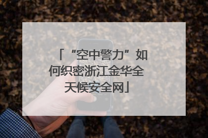 “空中警力”如何织密浙江金华全天候安全网