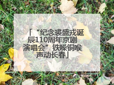 “纪念裘盛戎诞辰110周年京剧演唱会”铁嗓铜喉声动长春