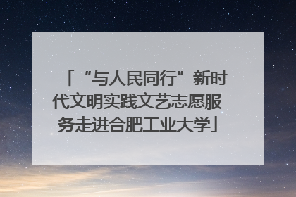 “与人民同行”新时代文明实践文艺志愿服务走进合肥工业大学