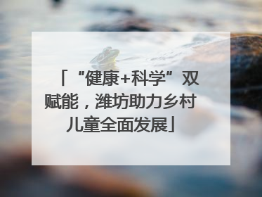 “健康+科学”双赋能，潍坊助力乡村儿童全面发展