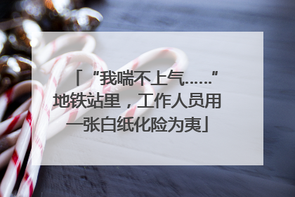 “我喘不上气……”地铁站里，工作人员用一张白纸化险为夷