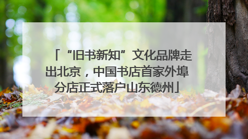 “旧书新知”文化品牌走出北京，中国书店首家外埠分店正式落户山东德州