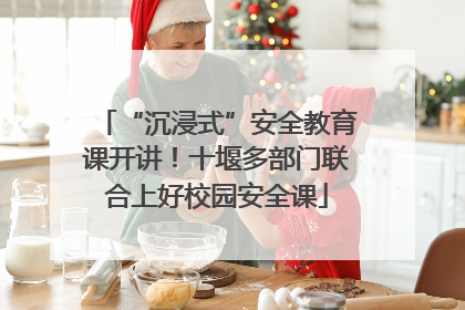 “沉浸式”安全教育课开讲！十堰多部门联合上好校园安全课