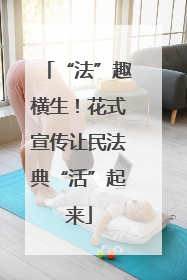 “法”趣横生！花式宣传让民法典“活”起来