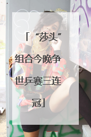 “莎头”组合今晚争世乒赛三连冠