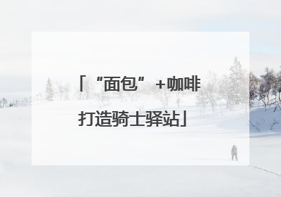 “面包”+咖啡 打造骑士驿站