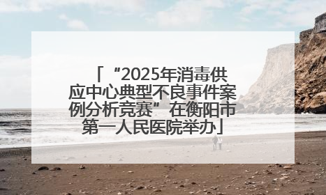 “2025年消毒供应中心典型不良事件案例分析竞赛”在衡阳市第一人民医院举办