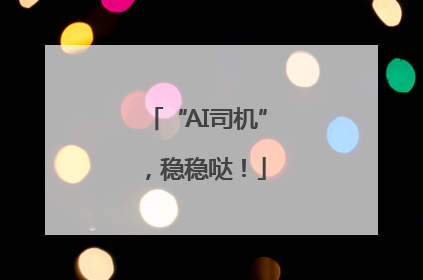 “AI司机”，稳稳哒！