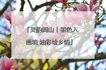 灵韵闾山丨墨色入画境 油彩绘乡情