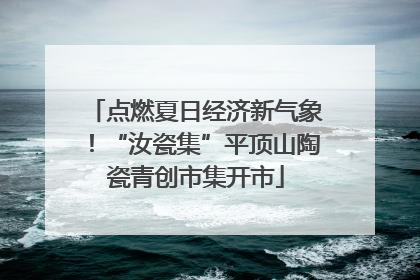 点燃夏日经济新气象！“汝瓷集”平顶山陶瓷青创市集开市