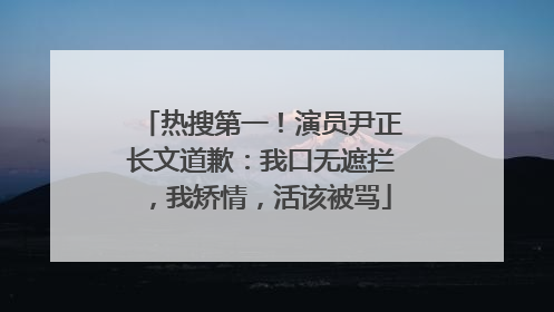 热搜第一！演员尹正长文道歉：我口无遮拦，我矫情，活该被骂