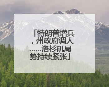 特朗普增兵，州政府调人……洛杉矶局势持续紧张
