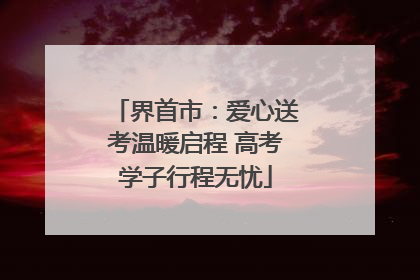 界首市：爱心送考温暖启程 高考学子行程无忧
