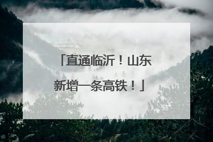 直通临沂！山东新增一条高铁！