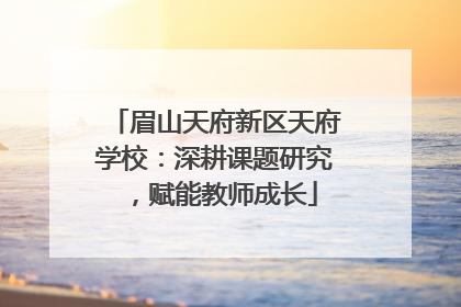 眉山天府新区天府学校：深耕课题研究，赋能教师成长