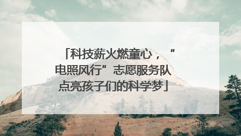 科技薪火燃童心，“电照风行”志愿服务队点亮孩子们的科学梦