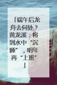 端午后龙舟去何处？黄龙溪：将到水中“沉睡”，明年再“上班”