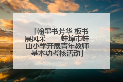 翰墨书芳华 板书展风采——蚌埠市蚌山小学开展青年教师基本功考核活动