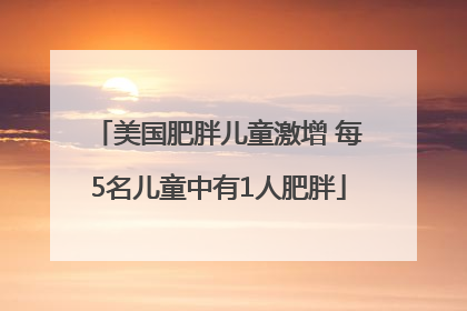 美国肥胖儿童激增 每5名儿童中有1人肥胖