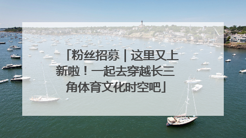 粉丝招募｜这里又上新啦！一起去穿越长三角体育文化时空吧