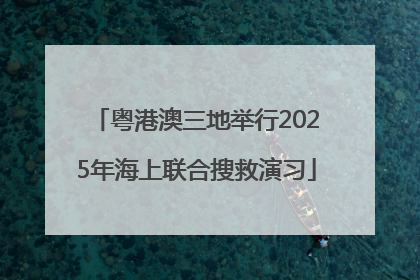 粤港澳三地举行2025年海上联合搜救演习