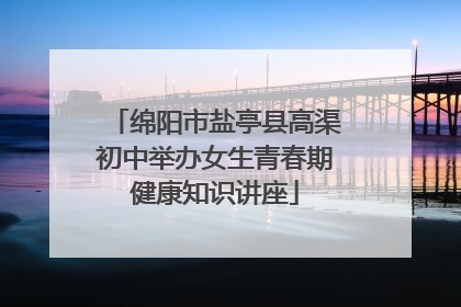 绵阳市盐亭县高渠初中举办女生青春期健康知识讲座