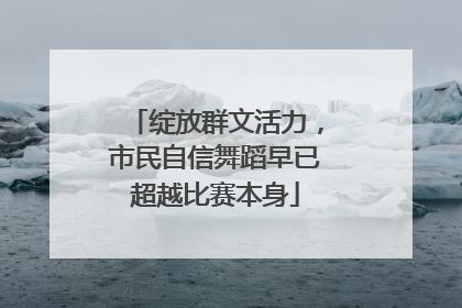 绽放群文活力，市民自信舞蹈早已超越比赛本身