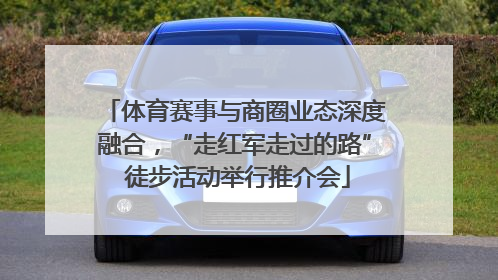 体育赛事与商圈业态深度融合，“走红军走过的路” 徒步活动举行推介会
