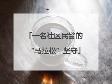 一名社区民警的“马拉松”坚守