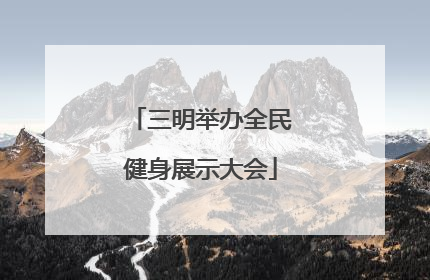 三明举办全民健身展示大会