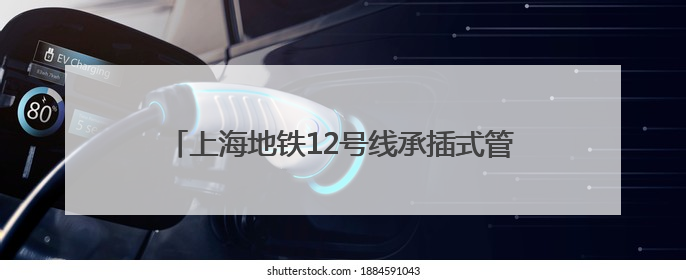 上海地铁12号线承插式管片拼装成功突破千环大关