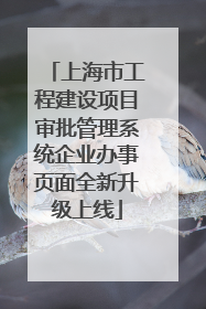 上海市工程建设项目审批管理系统企业办事页面全新升级上线