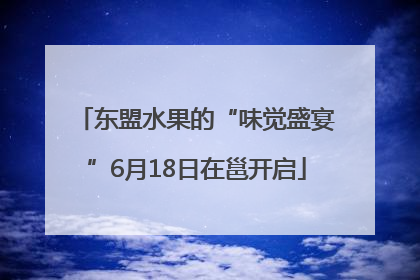 东盟水果的“味觉盛宴”6月18日在邕开启