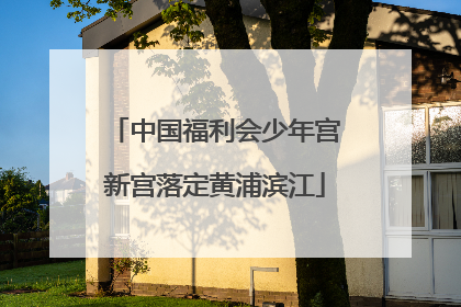 中国福利会少年宫新宫落定黄浦滨江