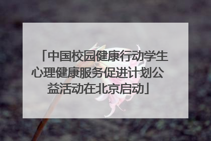 中国校园健康行动学生心理健康服务促进计划公益活动在北京启动