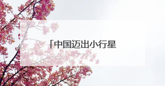 中国迈出小行星采样第一步，伸手去“摘”哪颗星