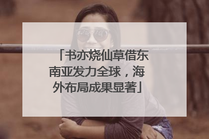 书亦烧仙草借东南亚发力全球，海外布局成果显著