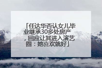 任达华否认女儿毕业继承30多处房产，回应让其进入演艺圈：她喜欢就好