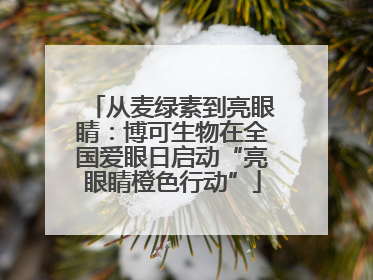 从麦绿素到亮眼睛：博可生物在全国爱眼日启动“亮眼睛橙色行动”