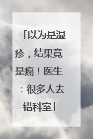 以为是湿疹，结果竟是癌！医生：很多人去错科室