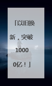 以旧换新，突破10000亿！