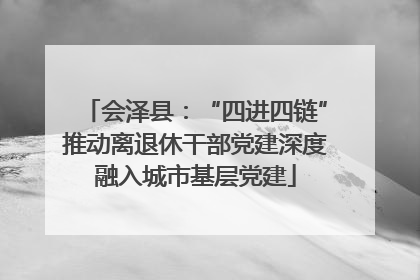 会泽县：“四进四链”推动离退休干部党建深度融入城市基层党建