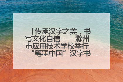 传承汉字之美，书写文化自信——滁州市应用技术学校举行“笔墨中国”汉字书写比赛表彰大会