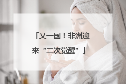 又一国！非洲迎来“二次觉醒”