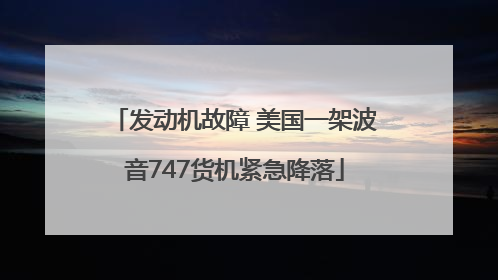 发动机故障 美国一架波音747货机紧急降落
