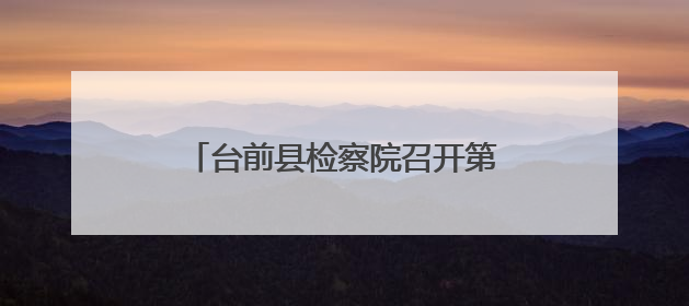 台前县检察院召开第6次党组理论学习中心组学习（扩大）会