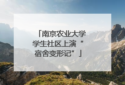 南京农业大学学生社区上演“宿舍变形记”