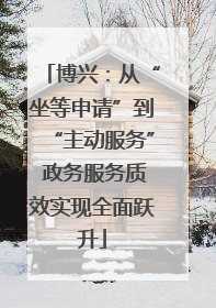 博兴：从“坐等申请”到“主动服务” 政务服务质效实现全面跃升