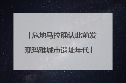 危地马拉确认此前发现玛雅城市遗址年代