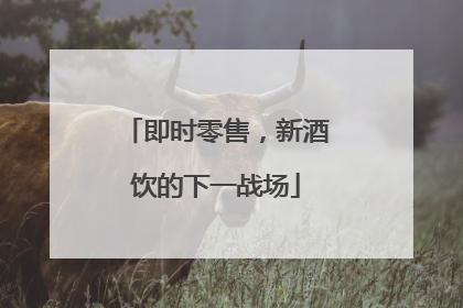即时零售，新酒饮的下一战场